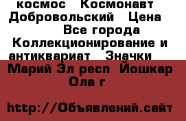 1.1) космос : Космонавт - Добровольский › Цена ­ 49 - Все города Коллекционирование и антиквариат » Значки   . Марий Эл респ.,Йошкар-Ола г.